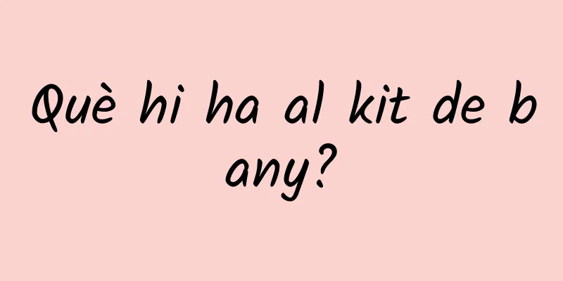 Què hi ha al kit de bany?
