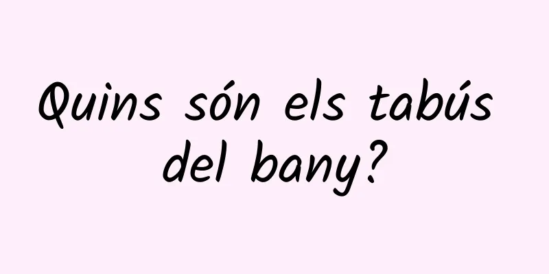 Quins són els tabús del bany?