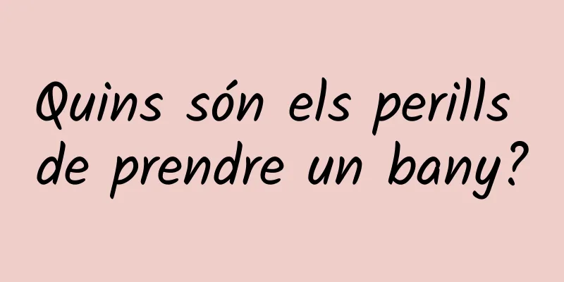 Quins són els perills de prendre un bany?