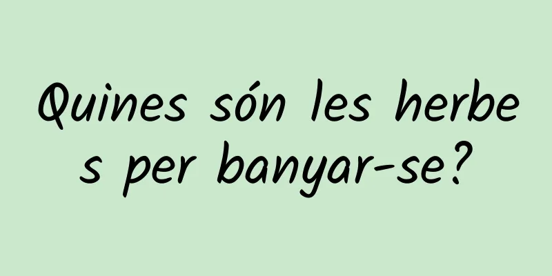 Quines són les herbes per banyar-se?
