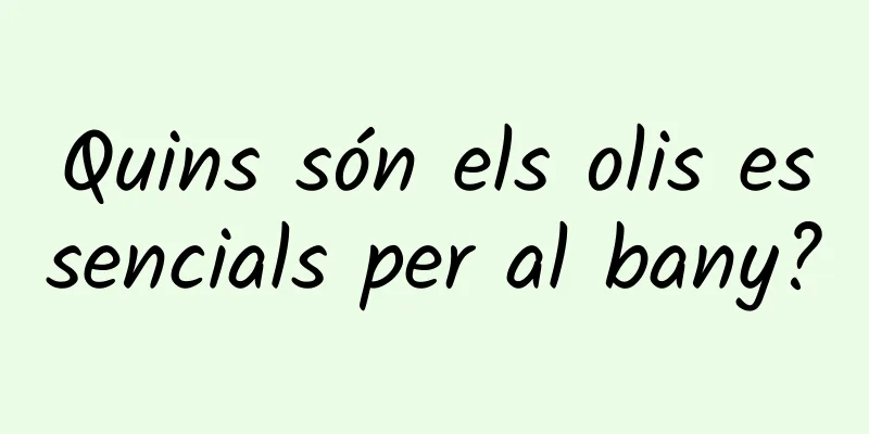 Quins són els olis essencials per al bany?