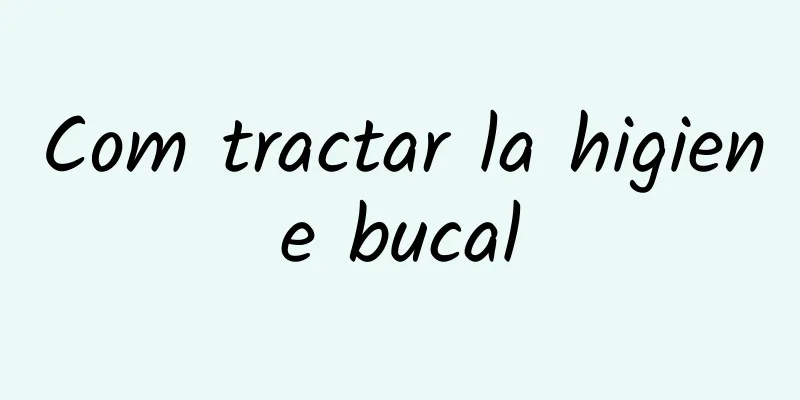 Com tractar la higiene bucal