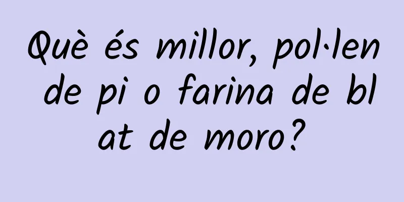 Què és millor, pol·len de pi o farina de blat de moro?