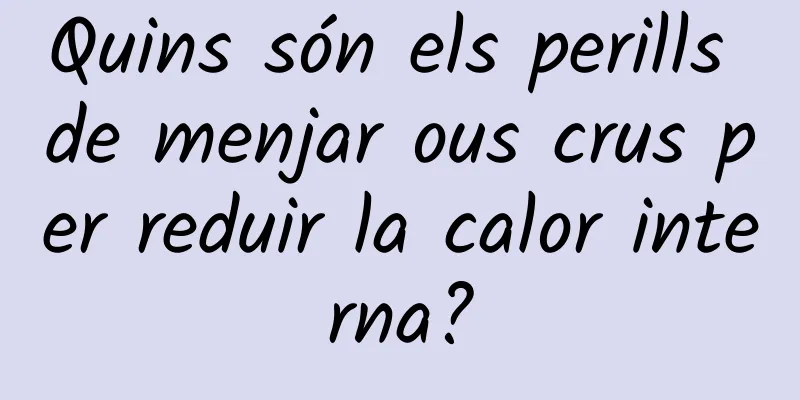 Quins són els perills de menjar ous crus per reduir la calor interna?