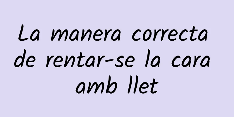 La manera correcta de rentar-se la cara amb llet