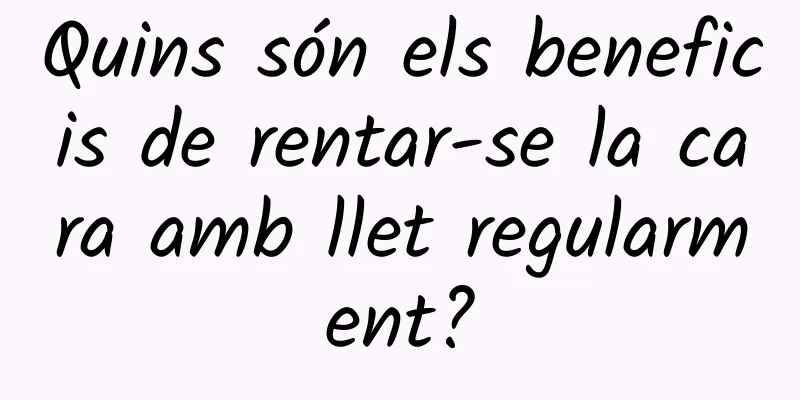 Quins són els beneficis de rentar-se la cara amb llet regularment?