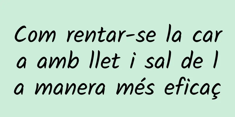 Com rentar-se la cara amb llet i sal de la manera més eficaç
