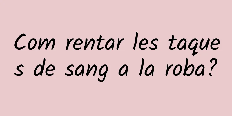 Com rentar les taques de sang a la roba?