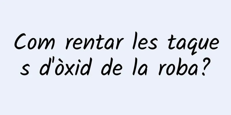 Com rentar les taques d'òxid de la roba?
