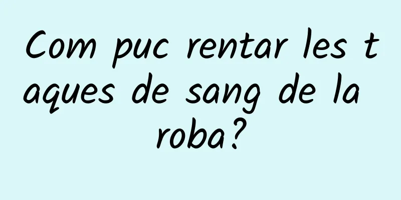 Com puc rentar les taques de sang de la roba?