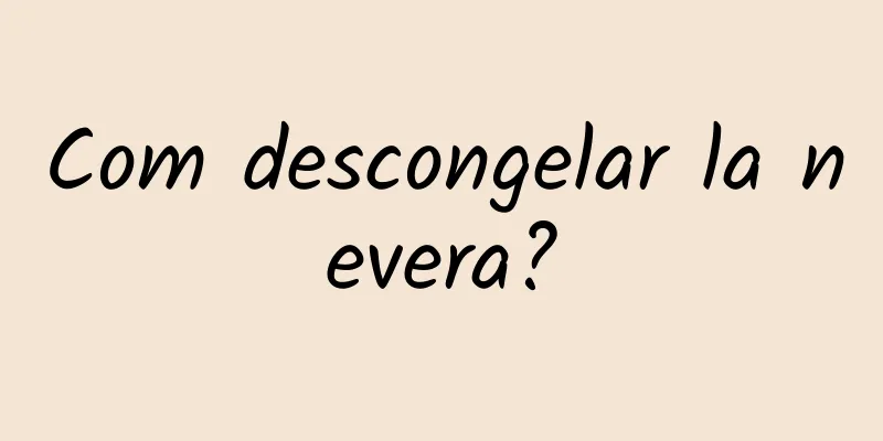 Com descongelar la nevera?