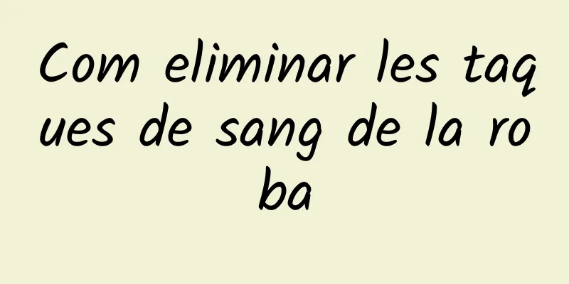 Com eliminar les taques de sang de la roba