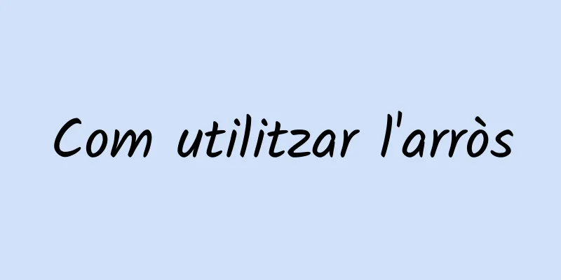 Com utilitzar l'arròs
