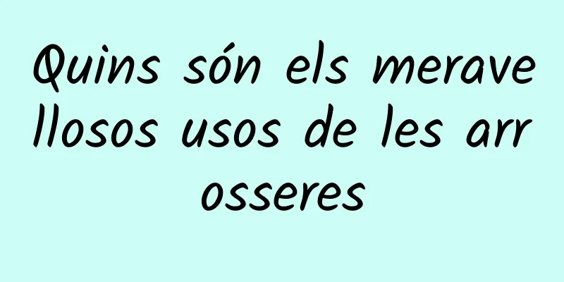 Quins són els meravellosos usos de les arrosseres