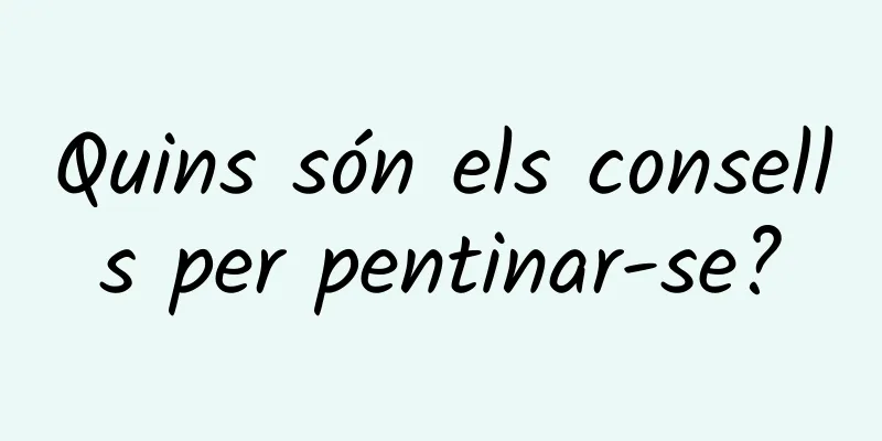 Quins són els consells per pentinar-se?