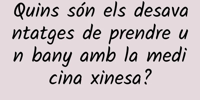 Quins són els desavantatges de prendre un bany amb la medicina xinesa?