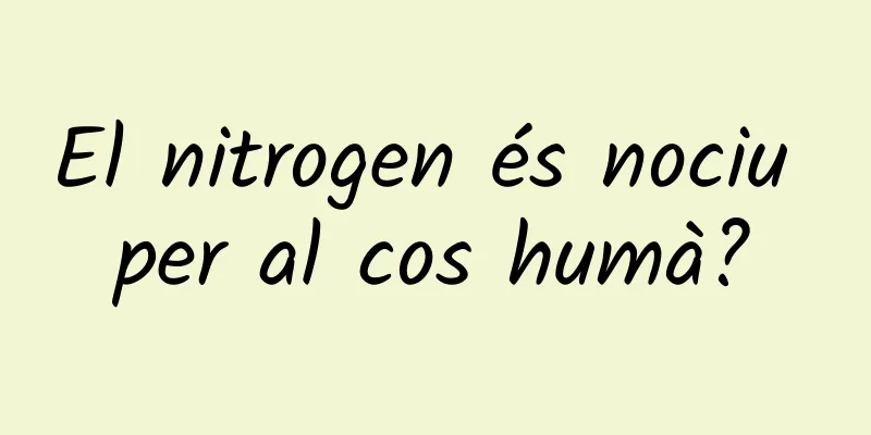 El nitrogen és nociu per al cos humà?