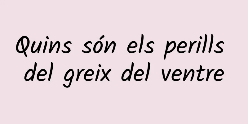 Quins són els perills del greix del ventre