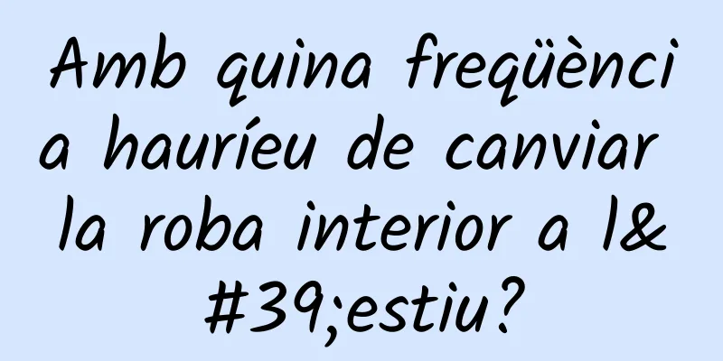Amb quina freqüència hauríeu de canviar la roba interior a l'estiu?