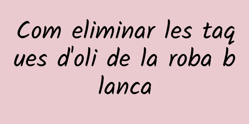 Com eliminar les taques d'oli de la roba blanca