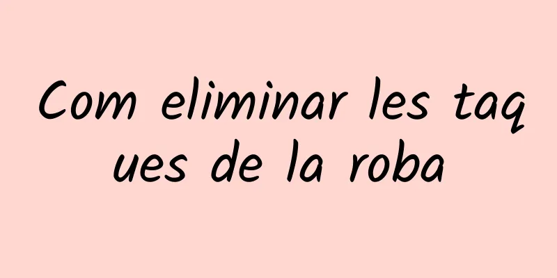 Com eliminar les taques de la roba