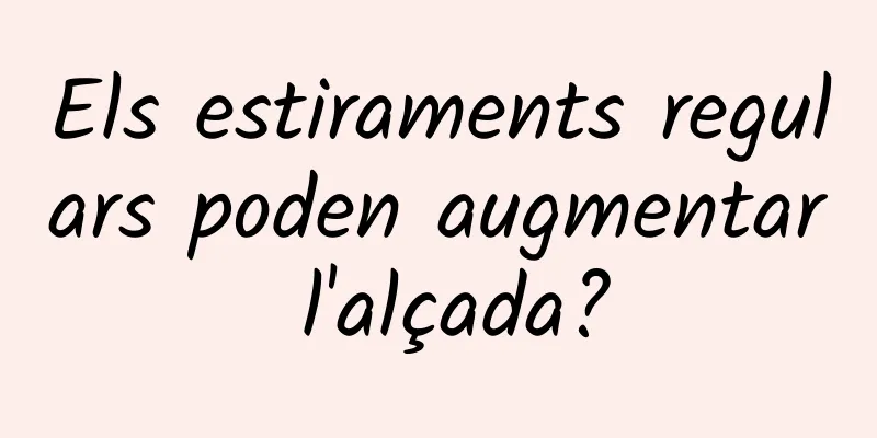 Els estiraments regulars poden augmentar l'alçada?