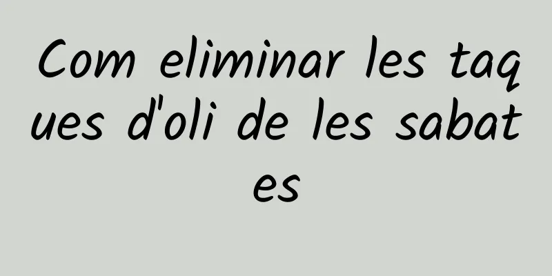 Com eliminar les taques d'oli de les sabates