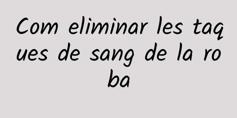 Com eliminar les taques de sang de la roba