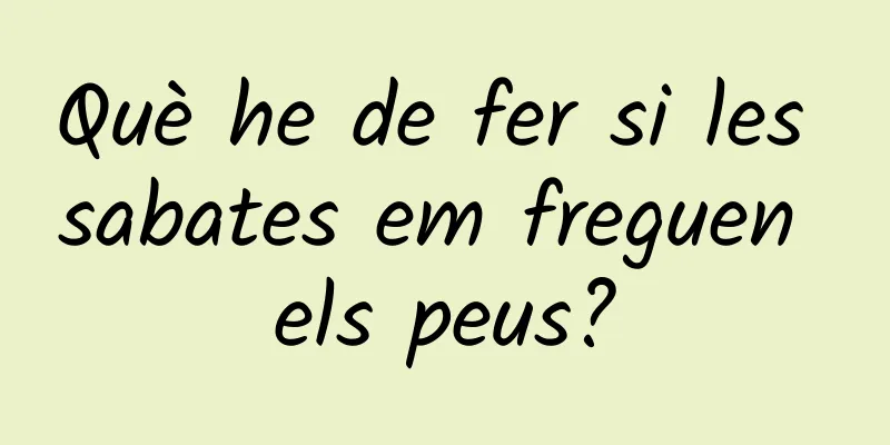 Què he de fer si les sabates em freguen els peus?