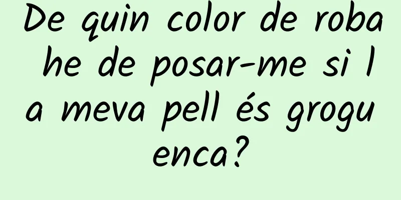 De quin color de roba he de posar-me si la meva pell és groguenca?