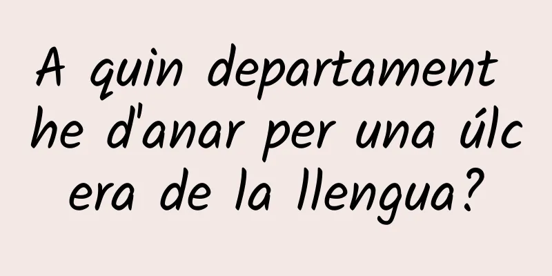 A quin departament he d'anar per una úlcera de la llengua?