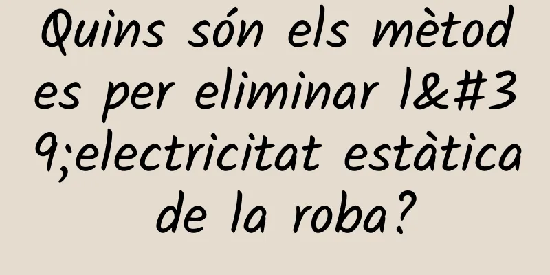 Quins són els mètodes per eliminar l'electricitat estàtica de la roba?