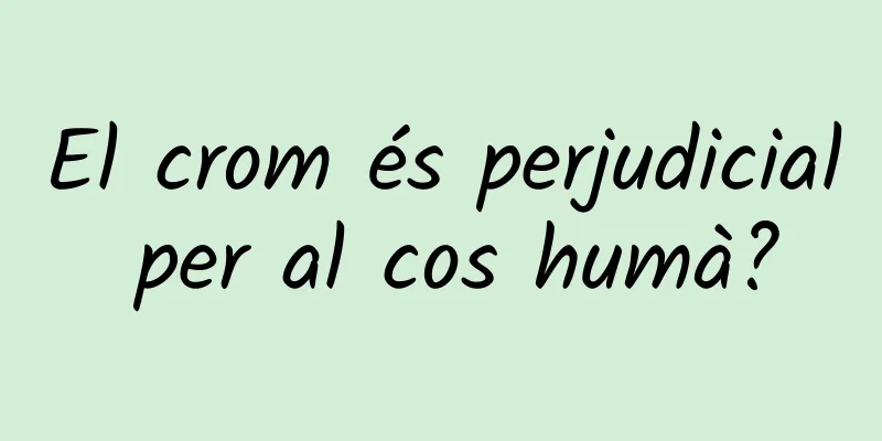 El crom és perjudicial per al cos humà?