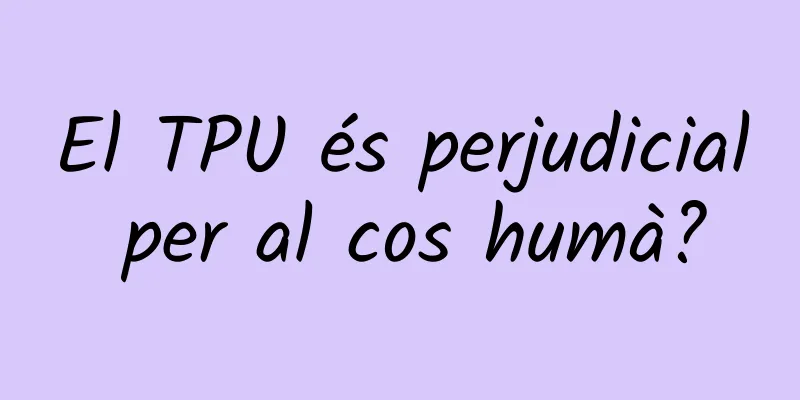El TPU és perjudicial per al cos humà?