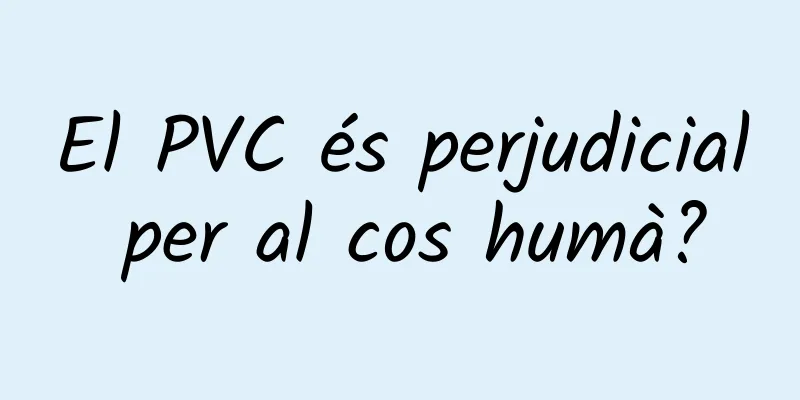 El PVC és perjudicial per al cos humà?