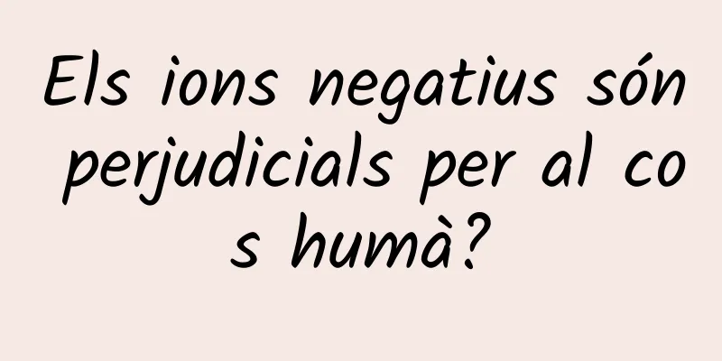 Els ions negatius són perjudicials per al cos humà?