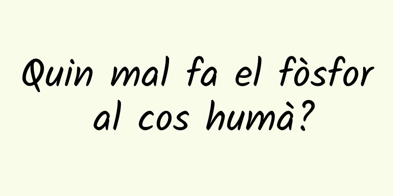 Quin mal fa el fòsfor al cos humà?