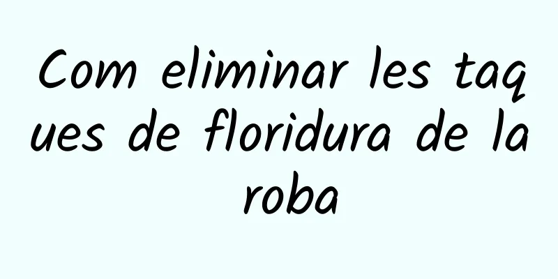 Com eliminar les taques de floridura de la roba