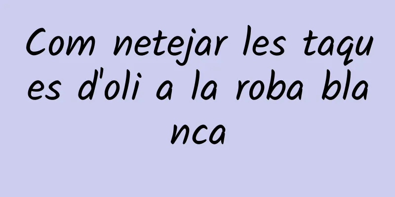 Com netejar les taques d'oli a la roba blanca