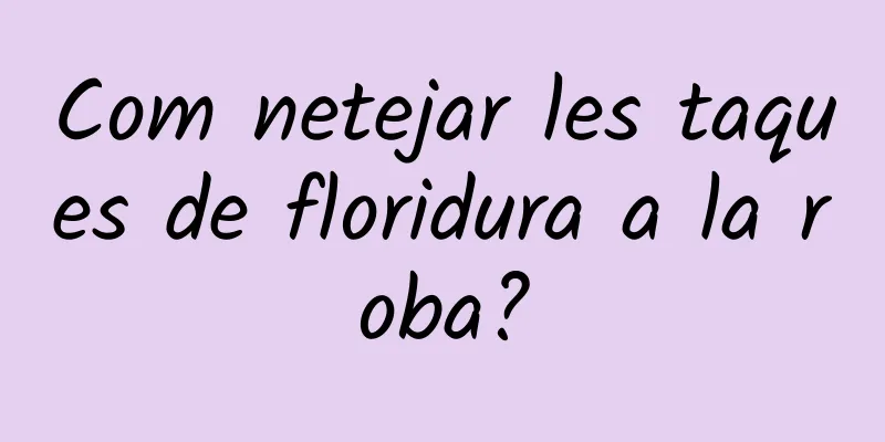 Com netejar les taques de floridura a la roba?