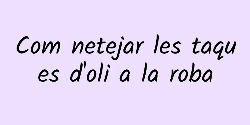 Com netejar les taques d'oli a la roba