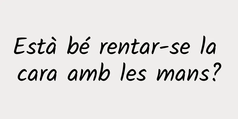 Està bé rentar-se la cara amb les mans?