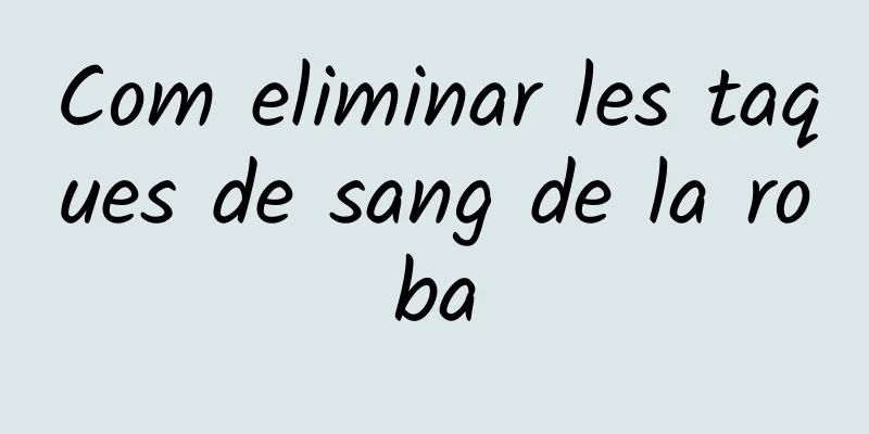 Com eliminar les taques de sang de la roba