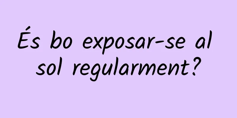 És bo exposar-se al sol regularment?