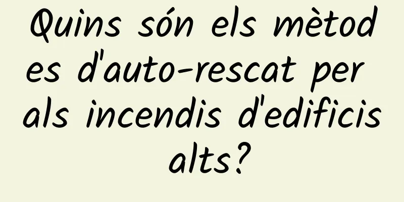 Quins són els mètodes d'auto-rescat per als incendis d'edificis alts?