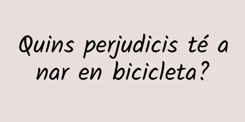 Quins perjudicis té anar en bicicleta?