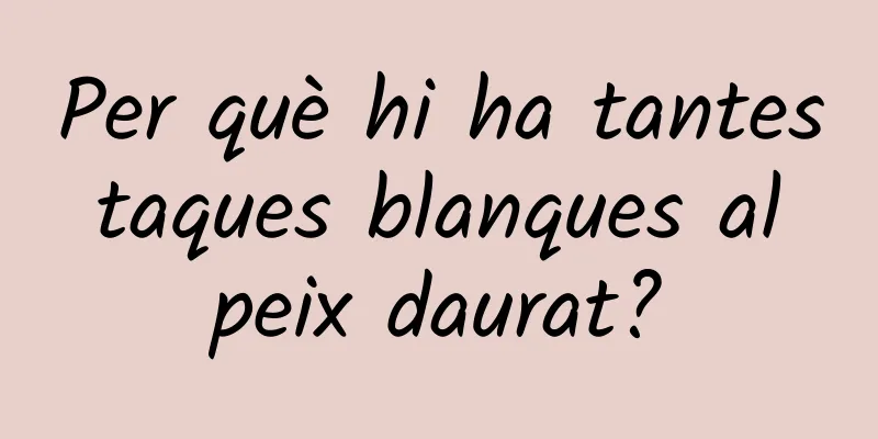 Per què hi ha tantes taques blanques al peix daurat?