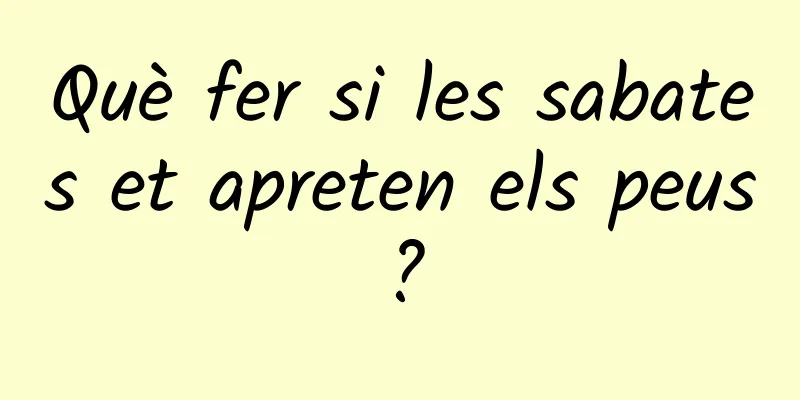 Què fer si les sabates et apreten els peus?