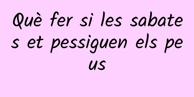 Què fer si les sabates et pessiguen els peus