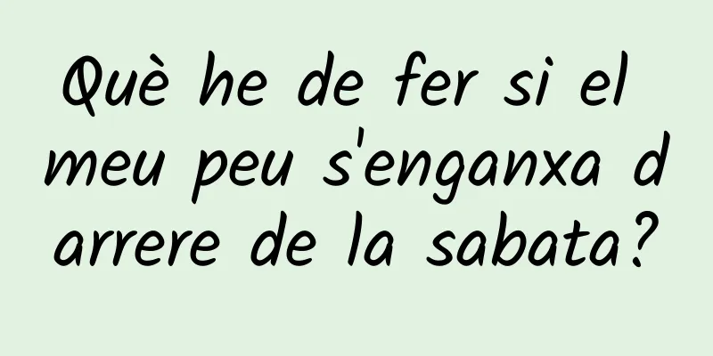 Què he de fer si el meu peu s'enganxa darrere de la sabata?